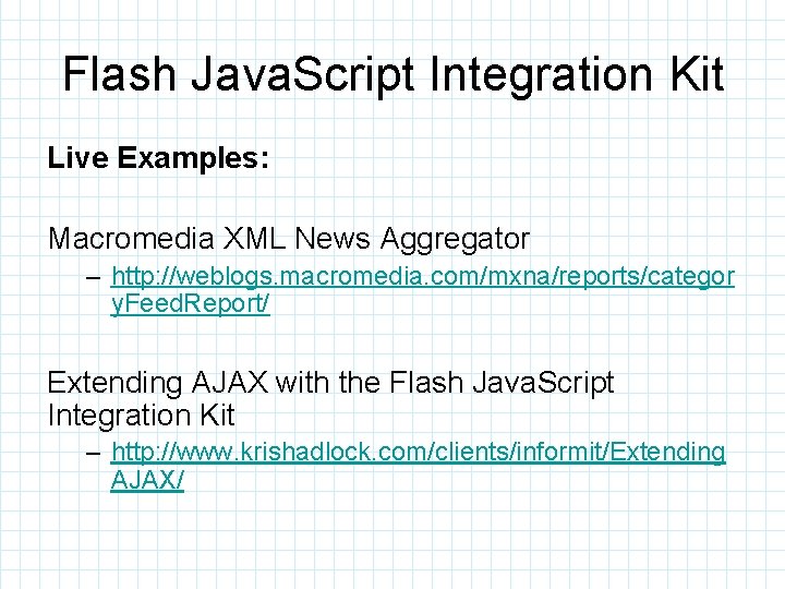 Flash Java. Script Integration Kit Live Examples: Macromedia XML News Aggregator – http: //weblogs.