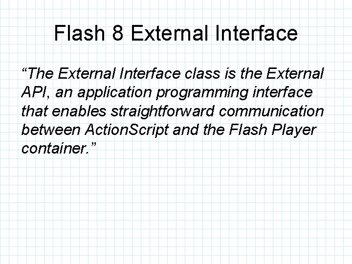 Flash 8 External Interface “The External Interface class is the External API, an application