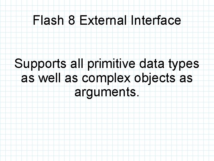 Flash 8 External Interface Supports all primitive data types as well as complex objects