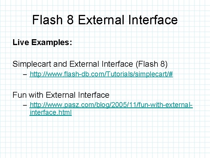 Flash 8 External Interface Live Examples: Simplecart and External Interface (Flash 8) – http: