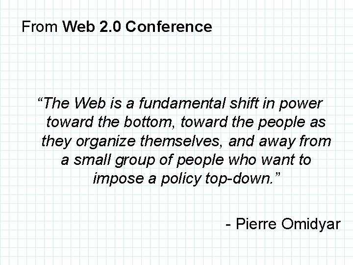 From Web 2. 0 Conference “The Web is a fundamental shift in power toward