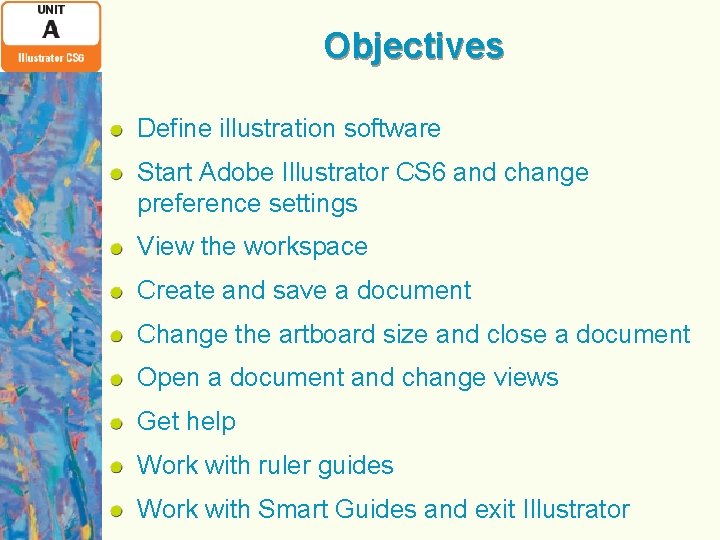 Objectives Define illustration software Start Adobe Illustrator CS 6 and change preference settings View