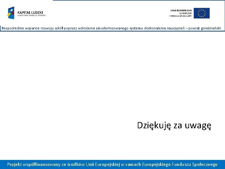 Bezpośrednie wsparcie rozwoju szkół poprzez wdrożenie zmodernizowanego systemu doskonalenia nauczycieli – powiat gnieźnieński Dziękuję