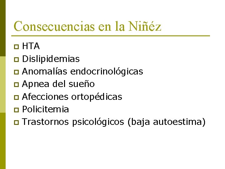 Consecuencias en la Niñéz HTA p Dislipidemias p Anomalías endocrinológicas p Apnea del sueño