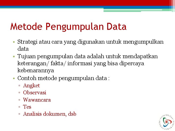 Metode Pengumpulan Data • Strategi atau cara yang digunakan untuk mengumpulkan data • Tujuan
