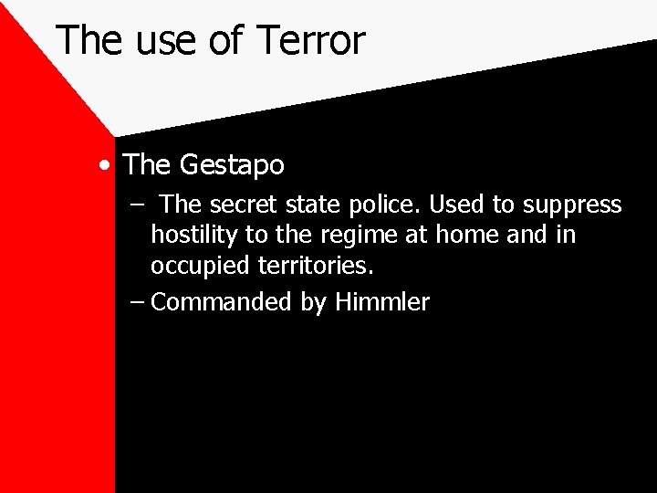 The use of Terror • The Gestapo – The secret state police. Used to