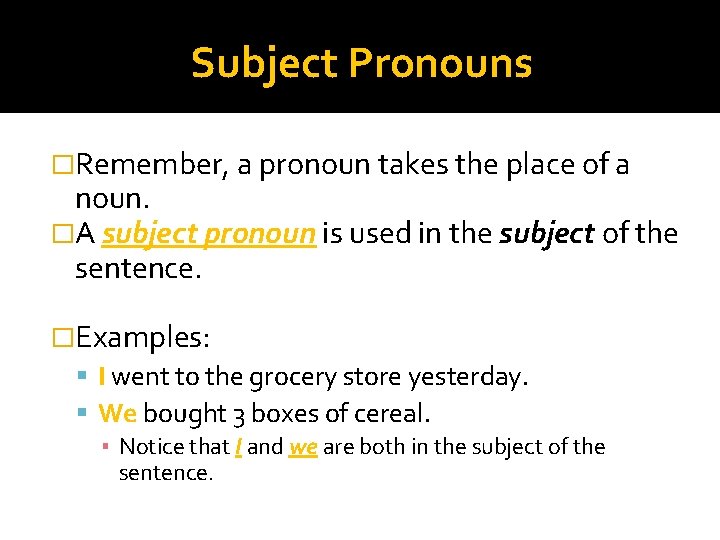 Subject Pronouns �Remember, a pronoun takes the place of a noun. �A subject pronoun