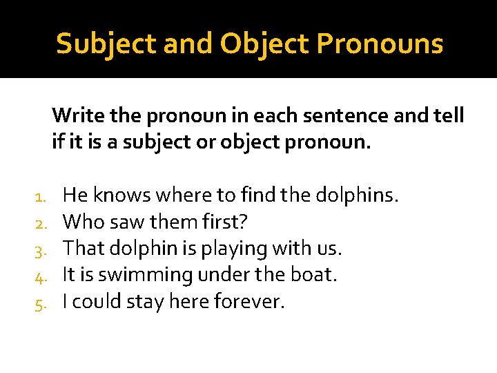 Subject and Object Pronouns Write the pronoun in each sentence and tell if it
