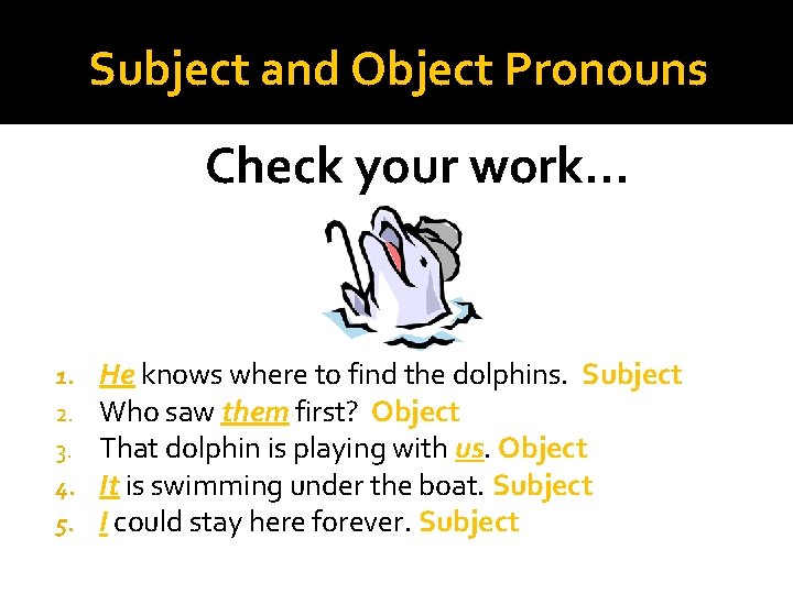 Subject and Object Pronouns Check your work… 1. 2. 3. 4. 5. He knows