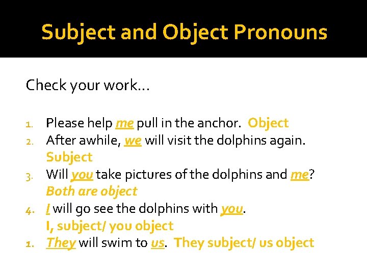 Subject and Object Pronouns Check your work… Please help me pull in the anchor.