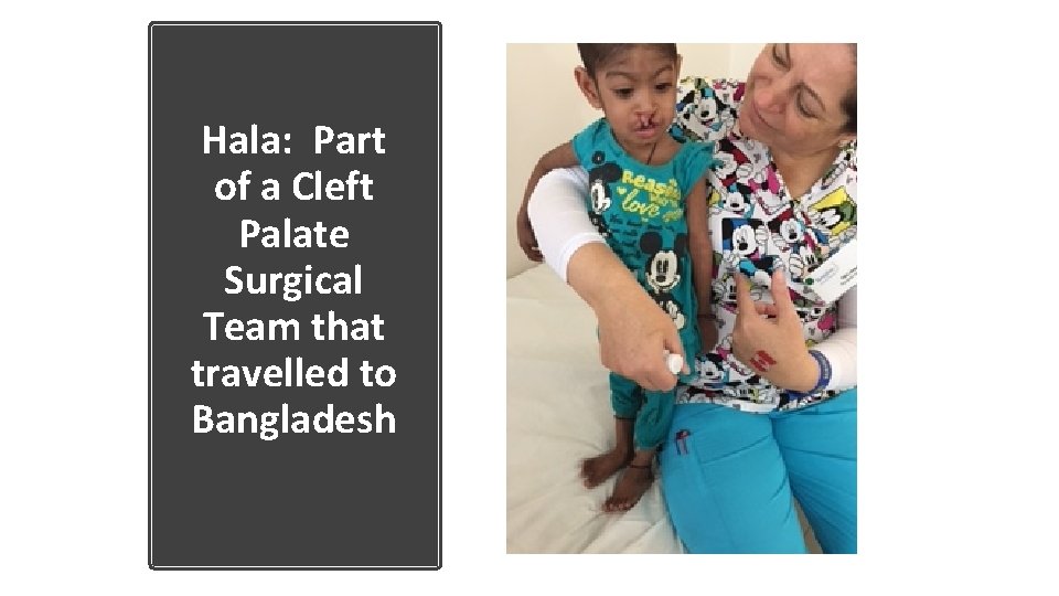 Hala: Part of a Cleft Palate Surgical Team that travelled to Bangladesh 