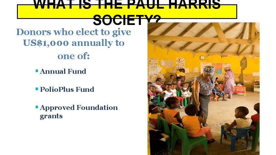 WHAT IS THE PAUL HARRIS SOCIETY? Donors who elect to give US$1, 000 annually