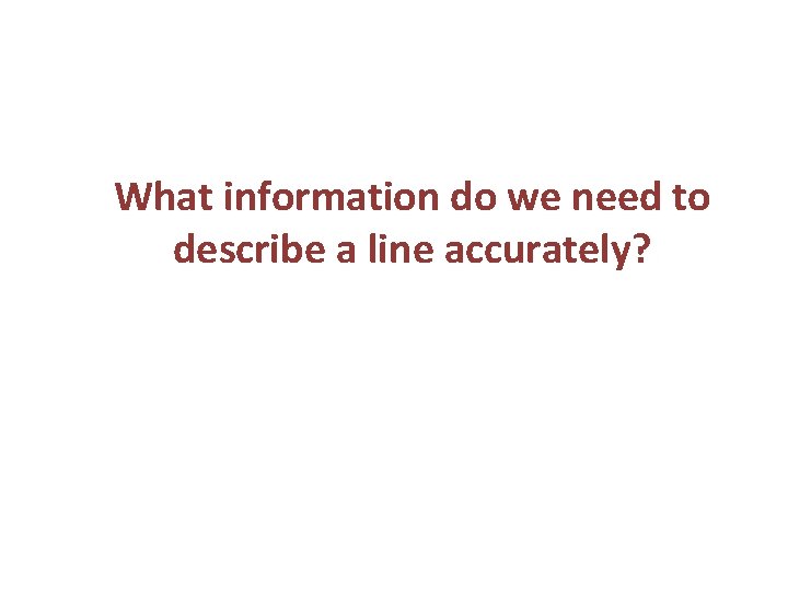 What information do we need to describe a line accurately? 