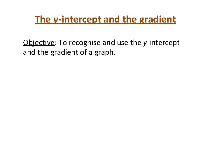 The y-intercept and the gradient Objective: To recognise and use the y-intercept and the