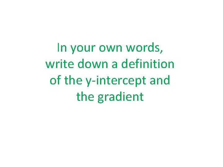 In your own words, write down a definition of the y-intercept and the gradient