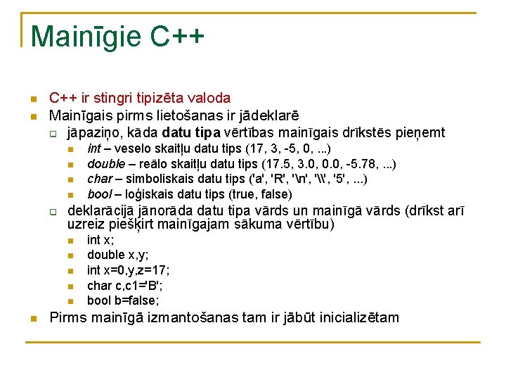 Mainīgie C++ n n C++ ir stingri tipizēta valoda Mainīgais pirms lietošanas ir jādeklarē Mainīgie C++ n n C++ ir stingri tipizēta valoda Mainīgais pirms lietošanas ir jādeklarē