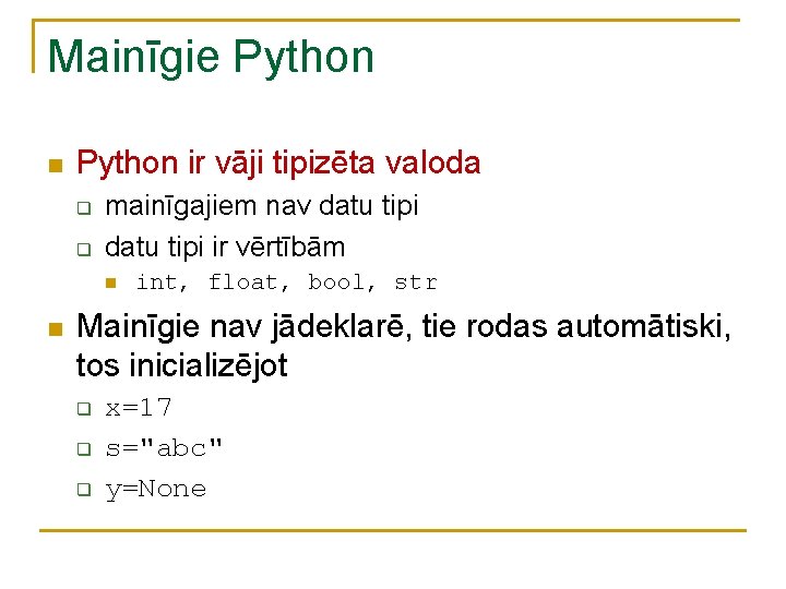 Mainīgie Python n Python ir vāji tipizēta valoda q q mainīgajiem nav datu tipi Mainīgie Python n Python ir vāji tipizēta valoda q q mainīgajiem nav datu tipi