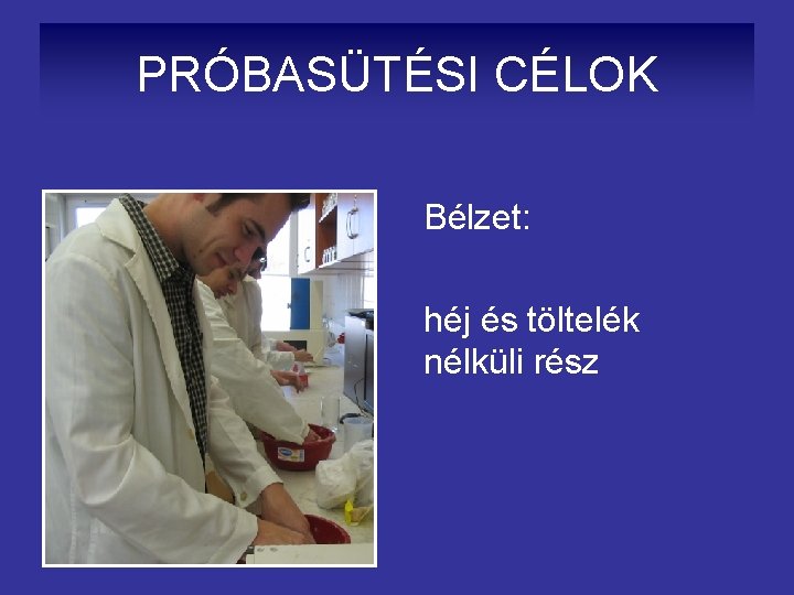 PRÓBASÜTÉSI CÉLOK Bélzet: héj és töltelék nélküli rész 