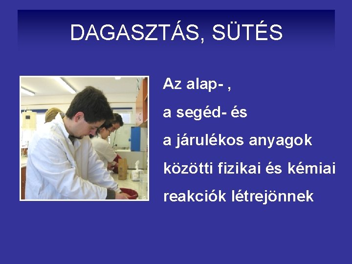 DAGASZTÁS, SÜTÉS Az alap- , a segéd- és a járulékos anyagok közötti fizikai és