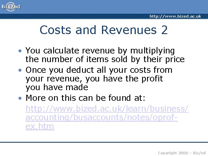 http: //www. bized. ac. uk Costs and Revenues 2 • You calculate revenue by