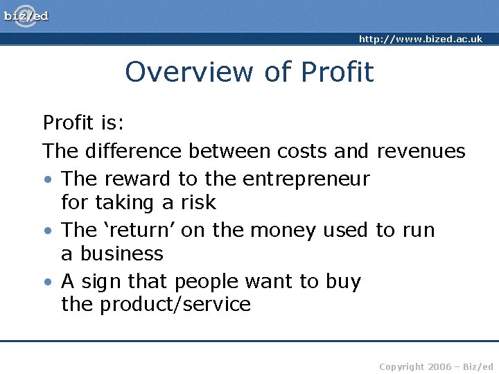 http: //www. bized. ac. uk Overview of Profit is: The difference between costs and