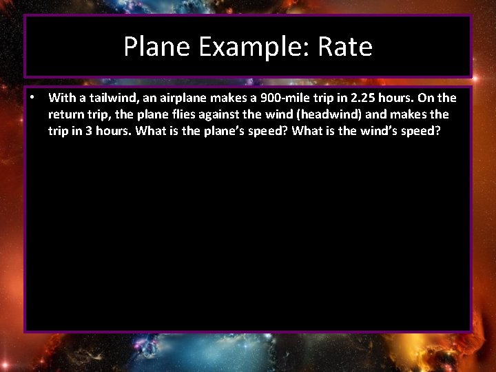 Plane Example: Rate • With a tailwind, an airplane makes a 900 -mile trip