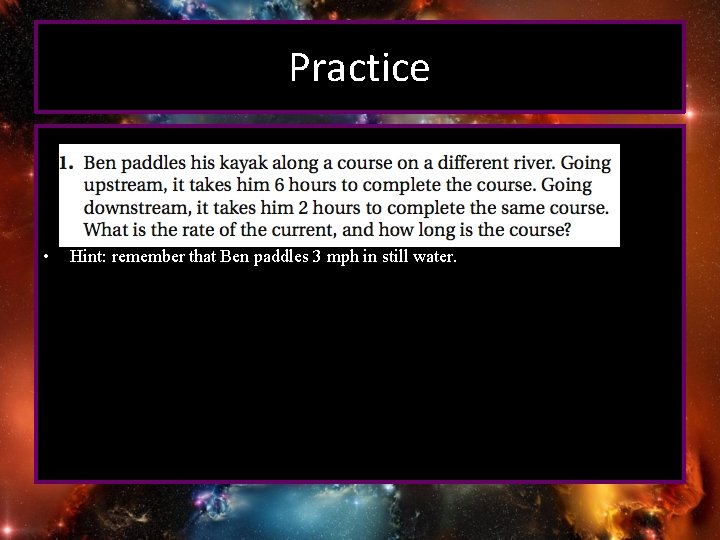 Practice • Hint: remember that Ben paddles 3 mph in still water. 