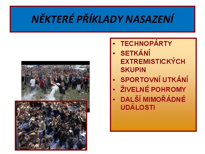 NĚKTERÉ PŘÍKLADY NASAZENÍ • TECHNOPÁRTY • SETKÁNÍ EXTREMISTICKÝCH SKUPIN • SPORTOVNÍ UTKÁNÍ • ŽIVELNÉ