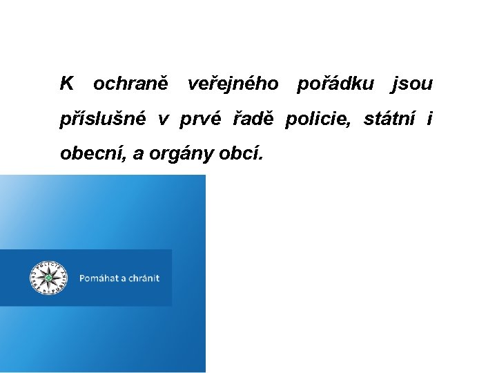 K ochraně veřejného pořádku jsou příslušné v prvé řadě policie, státní i obecní, a
