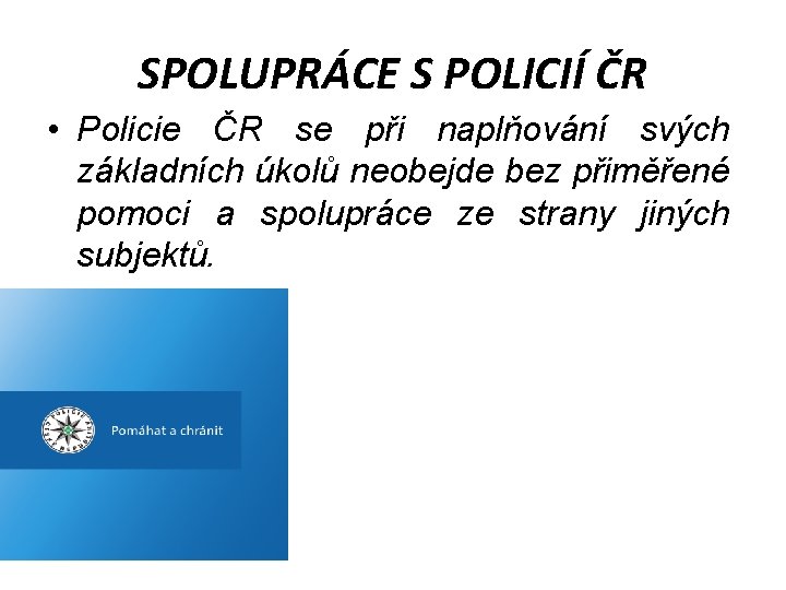 SPOLUPRÁCE S POLICIÍ ČR • Policie ČR se při naplňování svých základních úkolů neobejde