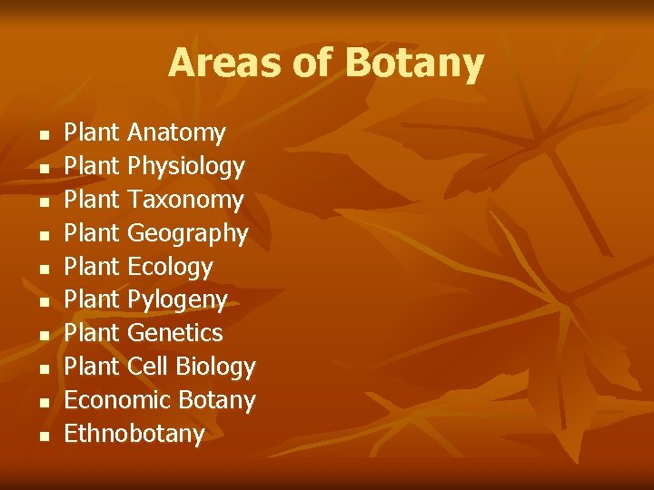 Areas of Botany n n n n n Plant Anatomy Plant Physiology Plant Taxonomy