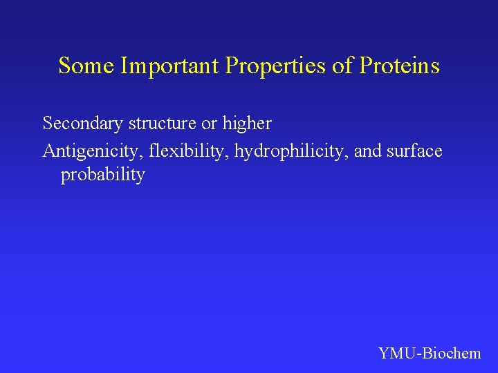 Some Important Properties of Proteins Secondary structure or higher Antigenicity, flexibility, hydrophilicity, and surface