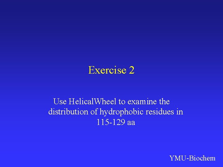 Exercise 2 Use Helical. Wheel to examine the distribution of hydrophobic residues in 115