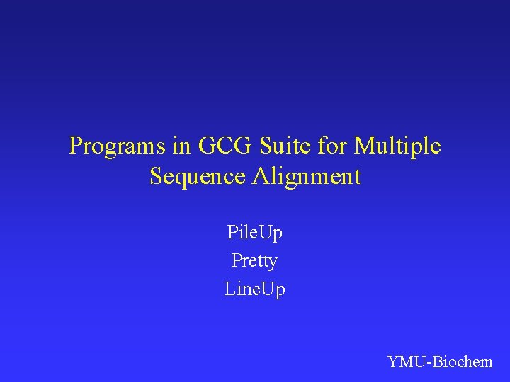 Programs in GCG Suite for Multiple Sequence Alignment Pile. Up Pretty Line. Up YMU-Biochem