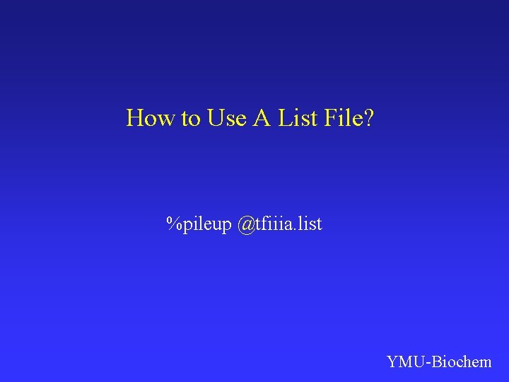 How to Use A List File? %pileup @tfiiia. list YMU-Biochem 