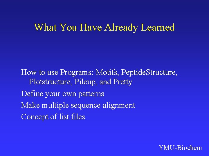 What You Have Already Learned How to use Programs: Motifs, Peptide. Structure, Plotstructure, Pileup,