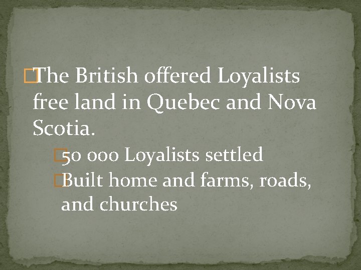 �The British offered Loyalists free land in Quebec and Nova Scotia. � 50 000