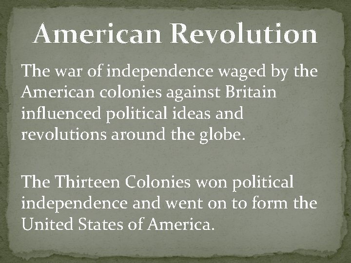 American Revolution The war of independence waged by the American colonies against Britain influenced