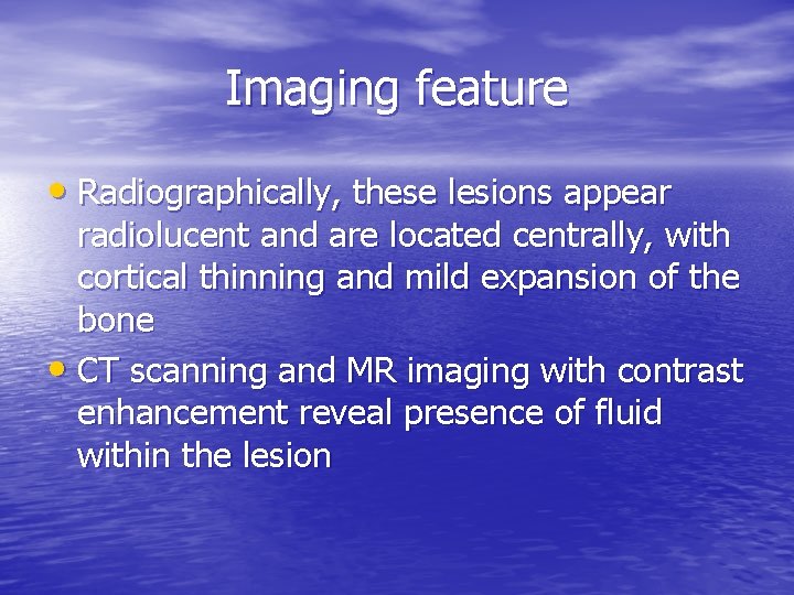 Imaging feature • Radiographically, these lesions appear radiolucent and are located centrally, with cortical