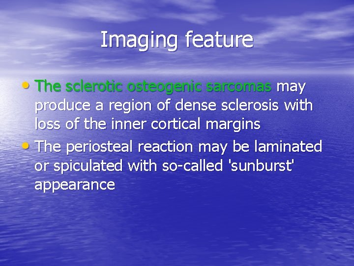 Imaging feature • The sclerotic osteogenic sarcomas may produce a region of dense sclerosis