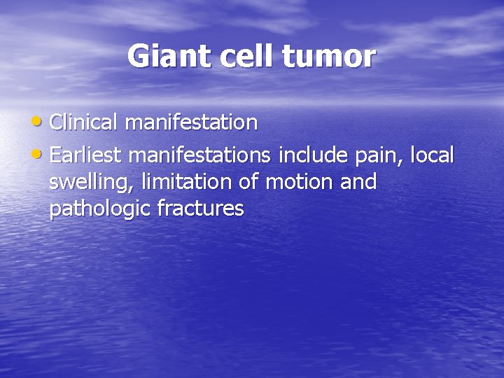 Giant cell tumor • Clinical manifestation • Earliest manifestations include pain, local swelling, limitation