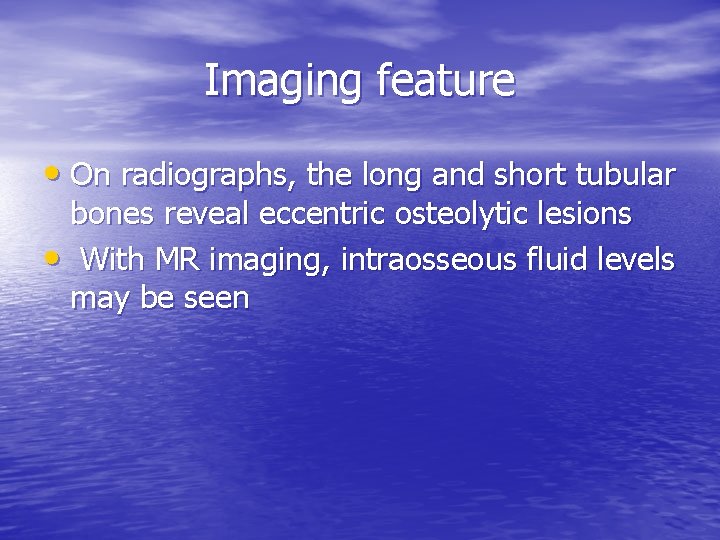 Imaging feature • On radiographs, the long and short tubular bones reveal eccentric osteolytic