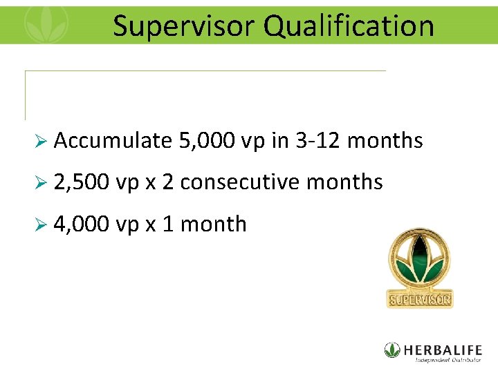 Supervisor Qualification Ø Accumulate 5, 000 vp in 3 -12 months Ø 2, 500