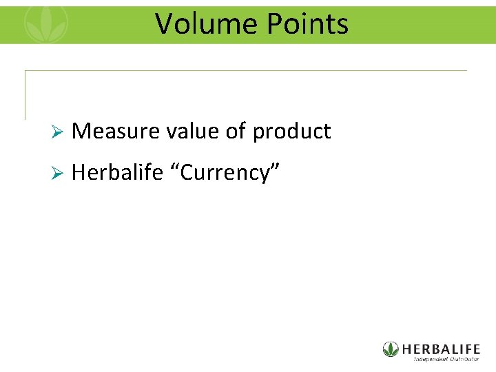 Volume Points Ø Measure value of product Ø Herbalife “Currency” 