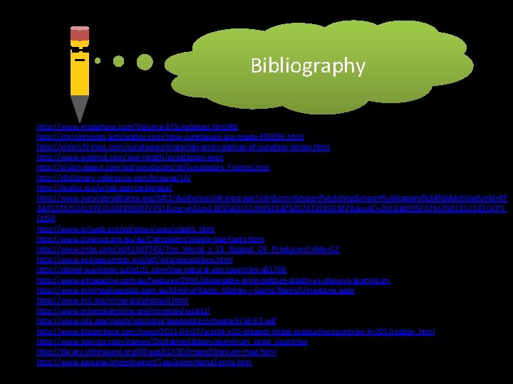 Bibliography http: //www. madehow. com/Volume-3/Sunglasses. html#b http: //chrissimpson. articlealley. com/how-sunglasses-are-made-459698. html http: //vision. firmoo.