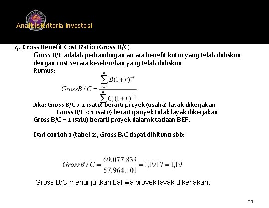 Analisis Kriteria Investasi Universitas Gunadarma 4. Gross Benefit Cost Ratio (Gross B/C) Gross B/C