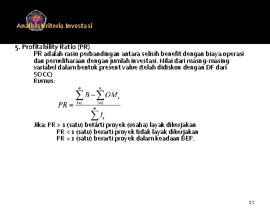 Analisis Kriteria Investasi Universitas Gunadarma 5. Profitability Ratio (PR) PR adalah rasio perbandingan antara