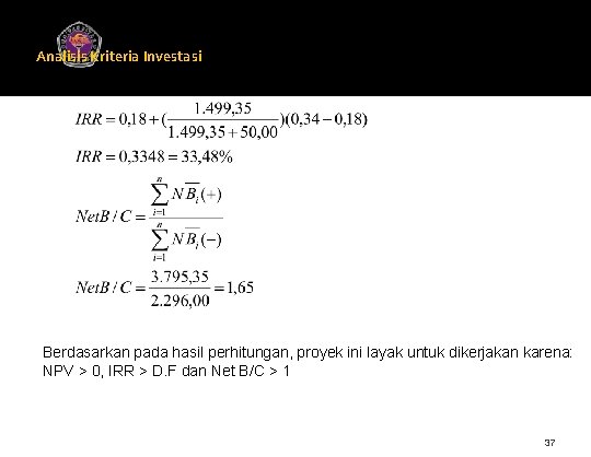 Analisis Kriteria Investasi Universitas Gunadarma Berdasarkan pada hasil perhitungan, proyek ini layak untuk dikerjakan