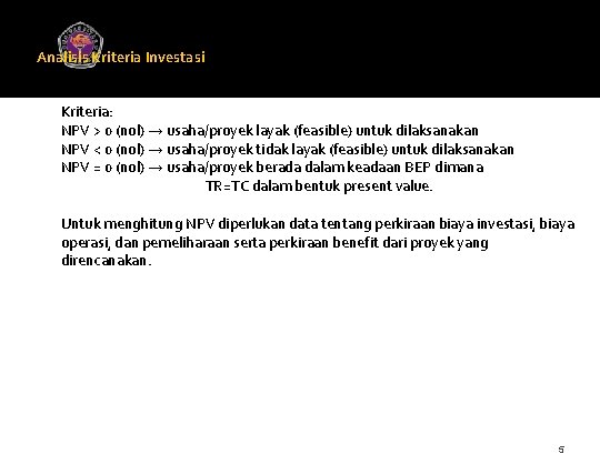 Analisis Kriteria Investasi Universitas Gunadarma Kriteria: NPV > 0 (nol) → usaha/proyek layak (feasible)