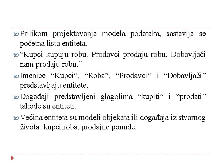  Prilikom projektovanja modela podataka, sastavlja se početna lista entiteta. “Kupci kupuju robu. Prodavci